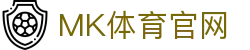 MK体育(MK SPORTS)官方网站 - 点击进入全网页端在线访问指南